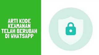 Apa Arti Kode Keamanan Telah Berubah di Whatsapp? Maksudnya Adalah
