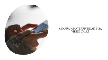 Kenapa Whatsapp Tidak Bisa Video Call Selalu Menghubungkan