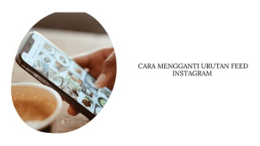 Cara Mengganti Urutan Feed Instagram