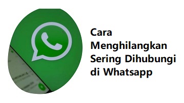 Cara Menghilangkan Sering Dihubungi di Whatsapp