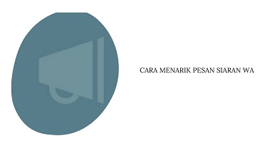 Cara Menarik Pesan Siaran di WA