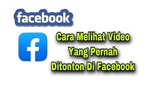 Cara Melihat Video Yang Pernah Dilihat Di Facebook