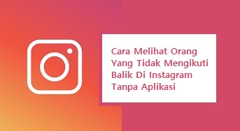 Cara Melihat Orang Yang Tidak Mengikuti Balik Di Instagram Tanpa Aplikasi